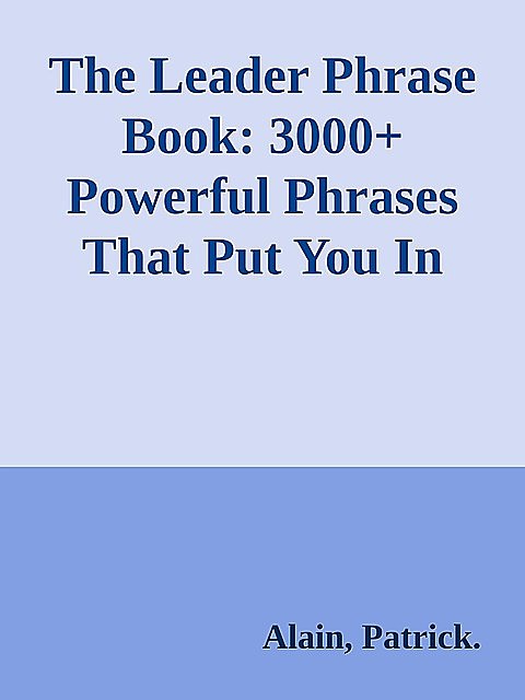 The Leader Phrase Book: 3000+ Powerful Phrases That Put You In Command \( PDFDrive.com \).epub, Alain, Patrick.