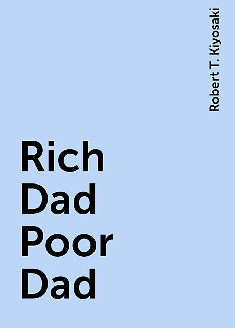 Rich Dad Poor Dad, Robert T. Kiyosaki