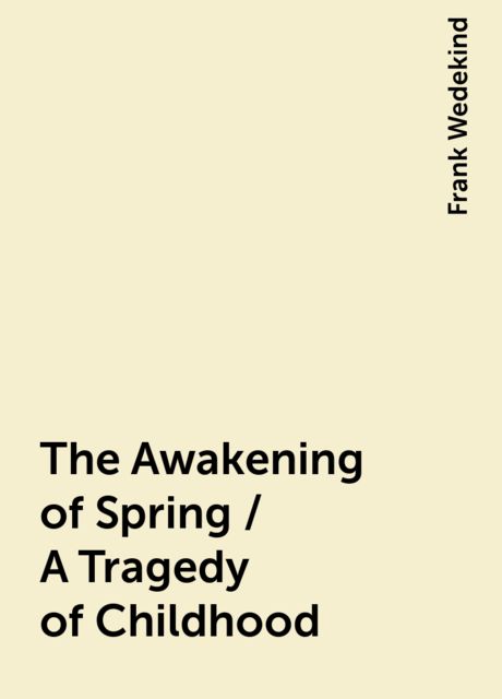 The Awakening of Spring / A Tragedy of Childhood, Frank Wedekind
