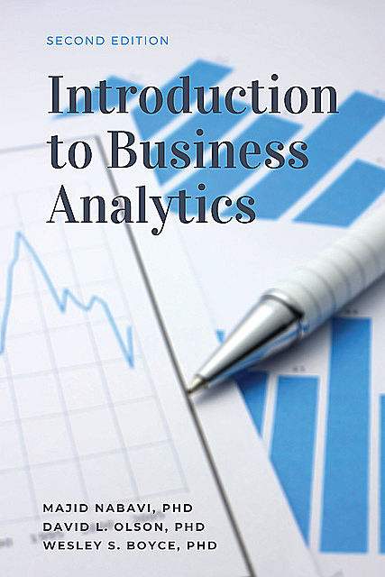 Introduction to Business Analytics, Second Edition, David Olson, Marguerite L. Johnson, Wesley S. Boyce