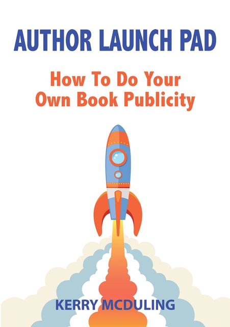 Author Launch Pad – How to Generate Free Publicity for your Book, Kerry McDuling