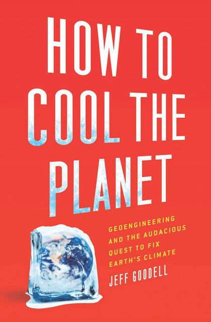 How to Cool the Planet, Jeff Goodell