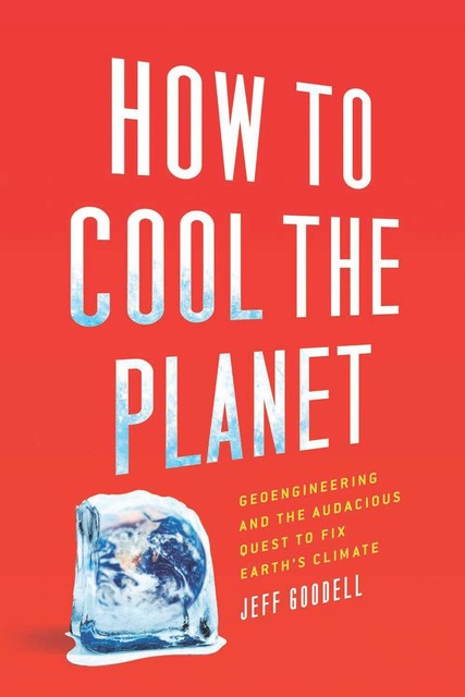 How to Cool the Planet, Jeff Goodell