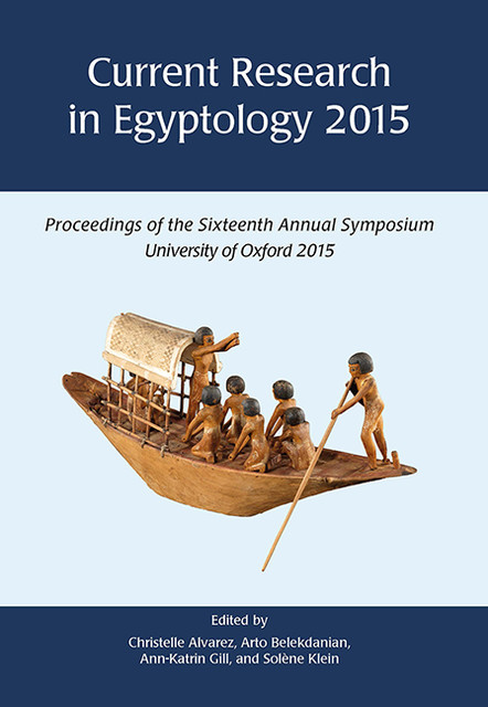 Current Research in Egyptology, Ann-Katrin Gill, Arto Belekdanian, Christelle Alvarez, Solène Klein