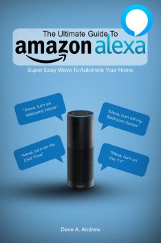 The Ultimate Guide To Amazon Alexa, Dave Andrew