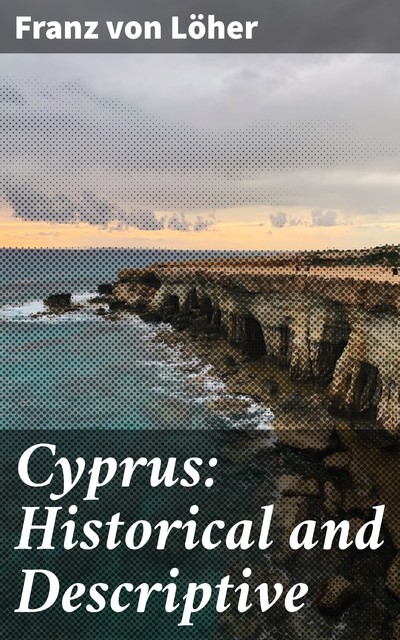Cyprus: Historical and Descriptive, Franz von Löher