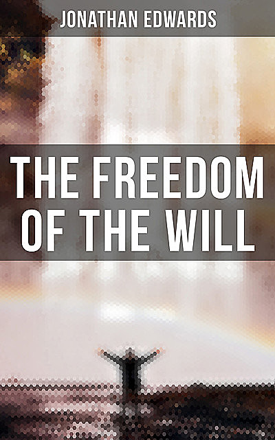 The Freedom of the Will, Jonathan Edwards