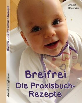 Breifrei Die Praxisbuch-Rezepte, Annelie Köglmeier