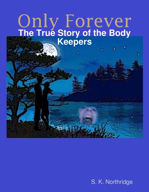 Only Forever: The True Story of the Body Keepers, S.K.Northridge