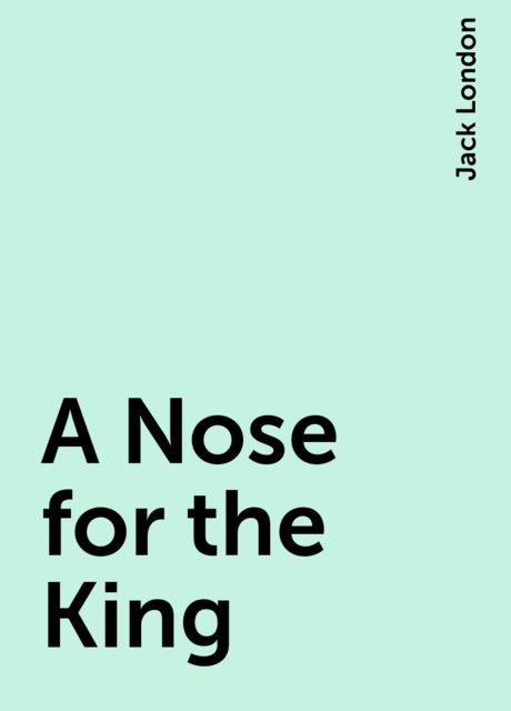 A Nose for the King, Jack London