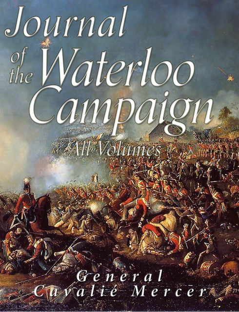 Journal of the Waterloo Campaign: All Volumes, Cavalie Mercer