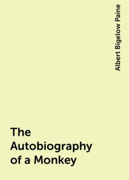 The Autobiography of a Monkey, Albert Bigelow Paine