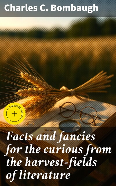Facts and fancies for the curious from the harvest-fields of literature, Charles C. Bombaugh