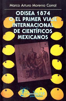 Odisea 1874 o el primer viaje internacional de científicos mexicanos, Marco Arturo Moreno Corral