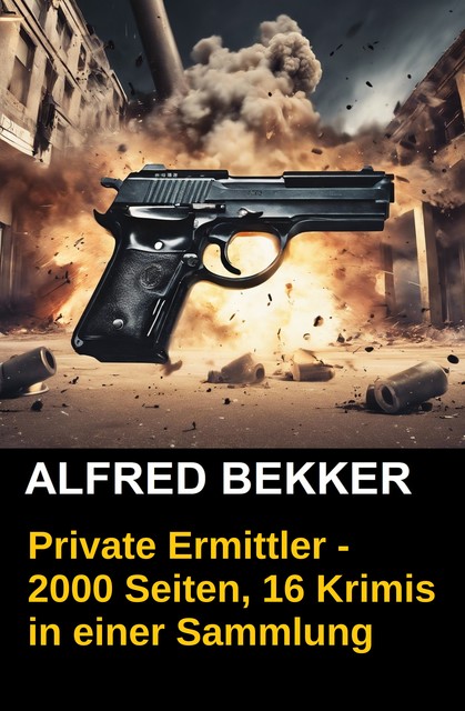 Privatdetektive – das Thriller-Ferien-Paket (16 Romane in einem Band), Alfred Bekker