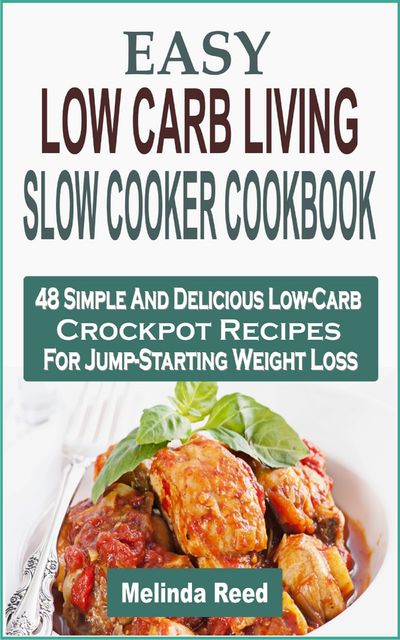 Easy Low Carb Living Slow Cooker Cookbook, Melinda Reed