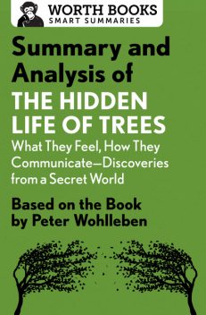 Summary and Analysis of The Hidden Life of Trees: What They Feel, How They Communicate—Discoveries from a Secret World, Worth Books