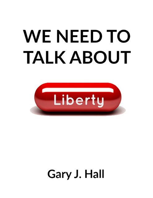 We Need to Talk About Liberty, Gary J.Hall