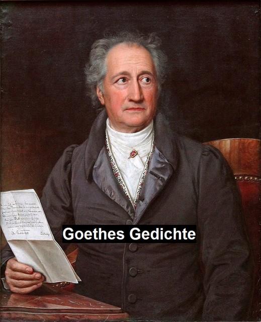 Goethes Gedichte, Johann Wolfgang von Goethe