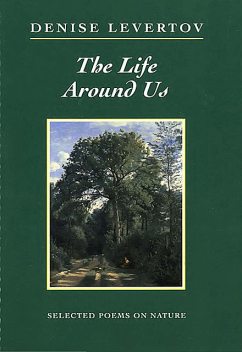 The Life Around Us: Selected Poems on Nature, Denise Levertov