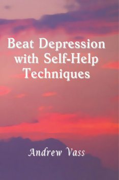 Beat Depression with Self-Help Techniques, Andrew Vass