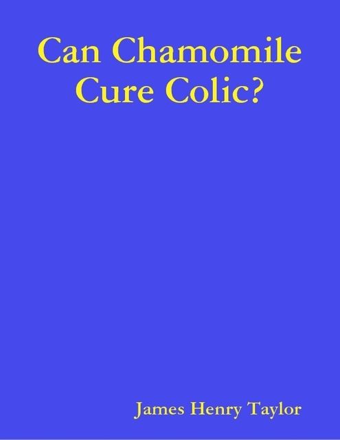 Can Chamomile Cure Colic?, James Taylor