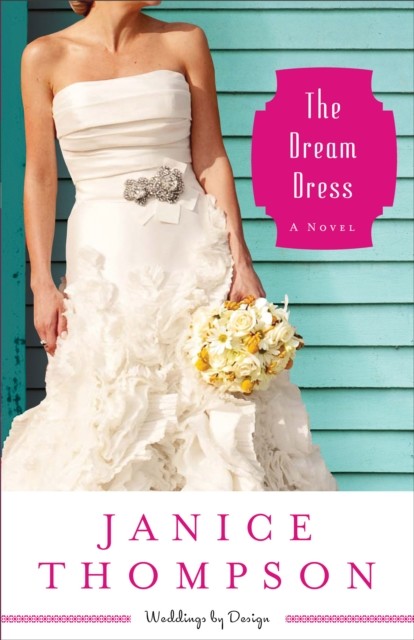 Dream Dress (Weddings by Design Book #3), Janice Thompson