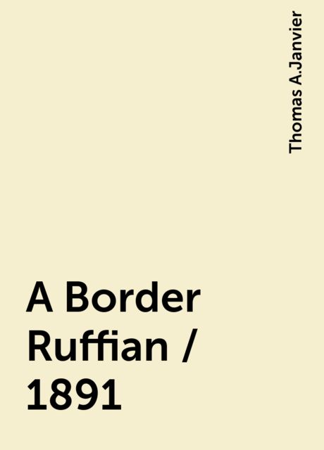 A Border Ruffian / 1891, Thomas A.Janvier