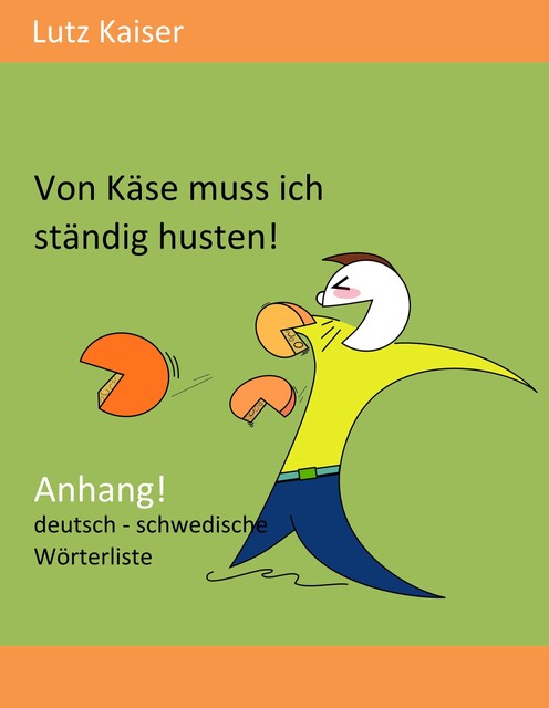 Von Käse muss ich ständig husten! – Anhang, Lutz Kaiser