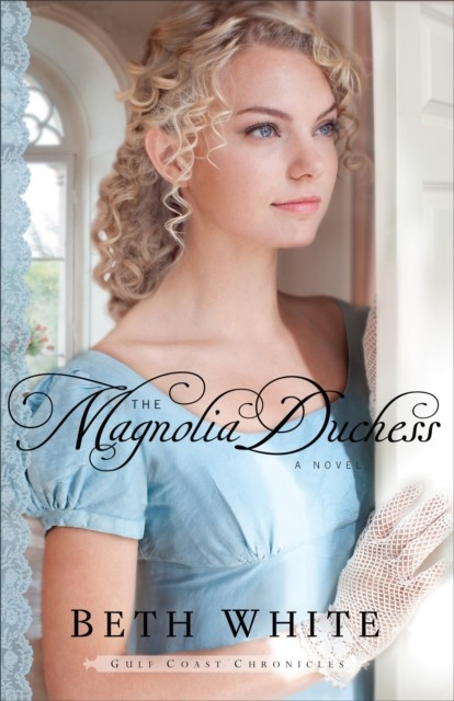 Magnolia Duchess (Gulf Coast Chronicles Book #3), Beth White
