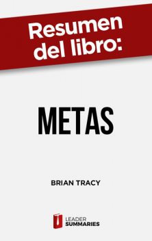 Resumen del libro “Metas” de Brian Tracy, Leader Summaries