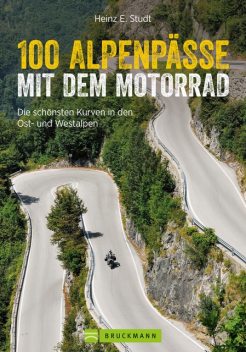 100 Alpenpässe mit dem Motorrad: Die schönsten Kurven in den Ost- und Westalpen, Heinz E. Studt