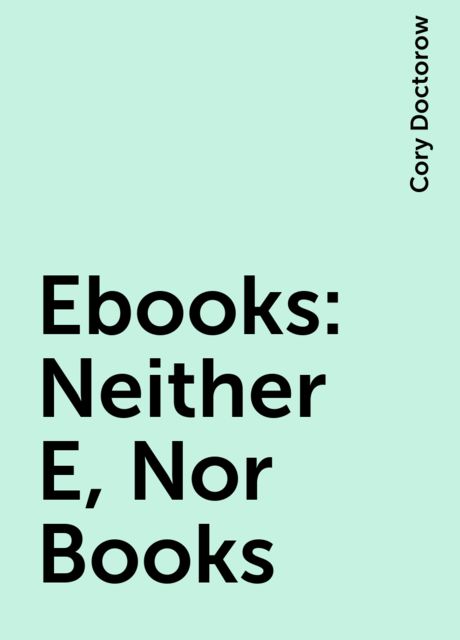 Ebooks: Neither E, Nor Books, Cory Doctorow