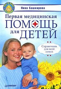 Первая медицинская помощь для детей. Справочник для всей семьи, Нина Башкирова