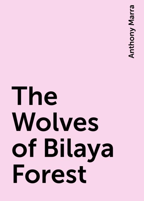 The Wolves of Bilaya Forest, Anthony Marra