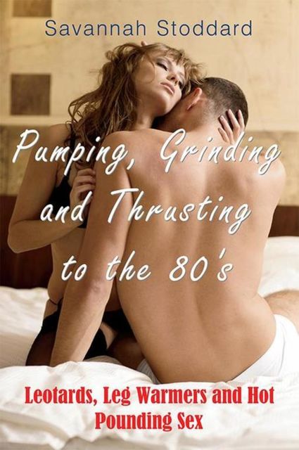 Pumping, Grinding and Thrusting to the 80's, Savannah Stoddard