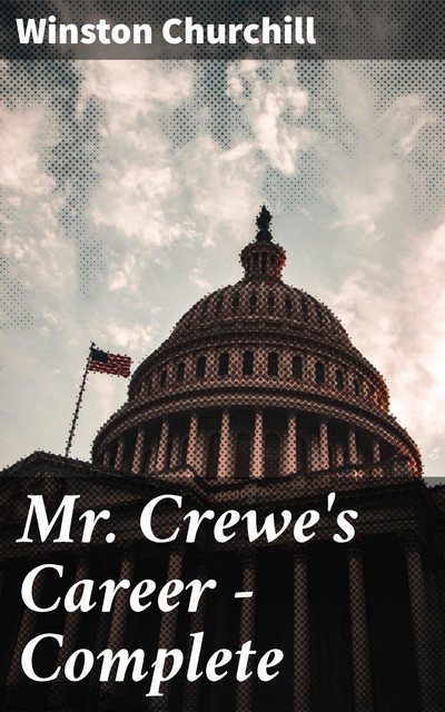 Mr. Crewe's Career — Complete, Winston Churchill
