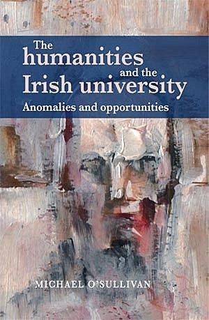 The humanities and the Irish university, Michael O'Sullivan