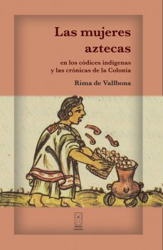 Las mujeres aztecas en los códices indígenas y las crónicas de la Colonia, Rima de Vallbona