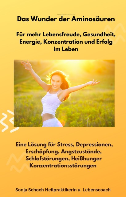 Das Wunder der Aminosäuren – Für mehr Lebensfreude, Gesundheit, Energie, Konzentration und Erfolg im Leben, Sonja Schoch