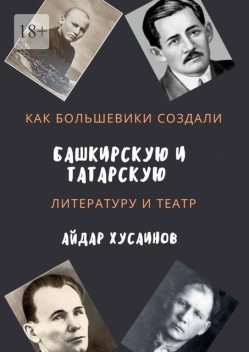 Как большевики создали башкирскую и татарскую литературу и театр, Айдар Хусаинов