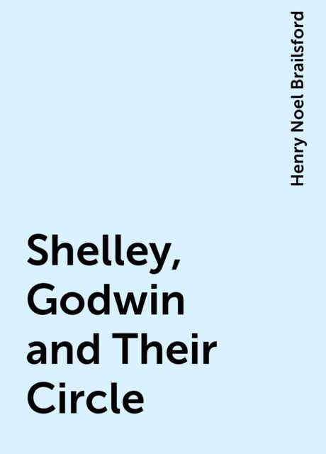 Shelley, Godwin and Their Circle, Henry Noel Brailsford