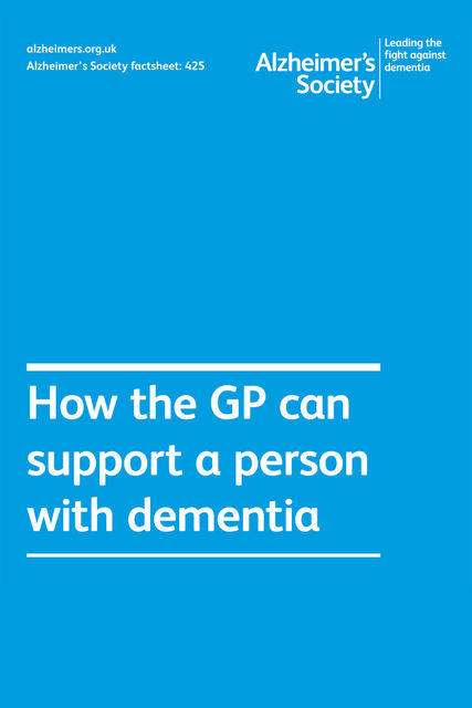 Alzheimer’s Society factsheet 425: How the GP can support a person with dementia, Alzheimer's Society