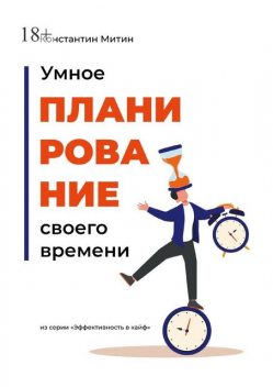 Умное планирование своего времени. Из серии «Эффективность в кайф», Константин Митин