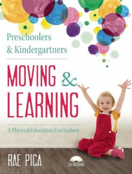 Preschoolers and Kindergartners Moving and Learning, Rae Pica
