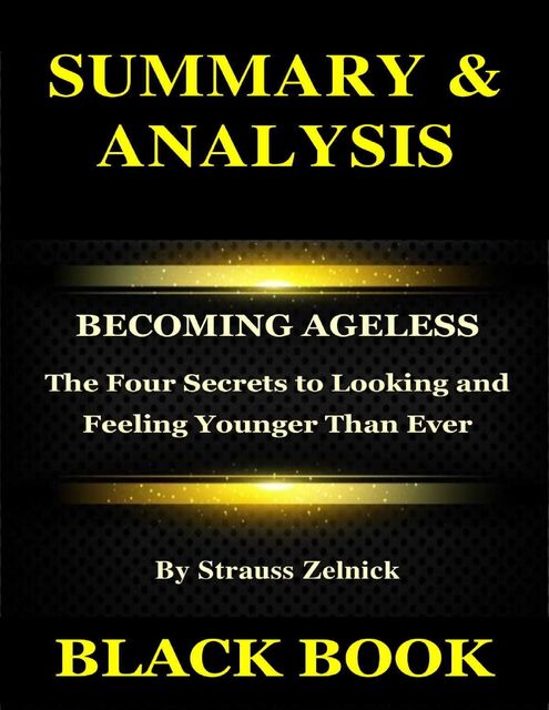 Summary & Analysis : Becoming Ageless By Strauss Zelnick: The Four Secrets to Looking and Feeling Younger Than Ever, Black Book