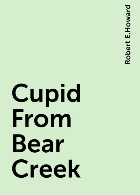 Cupid From Bear Creek, Robert E.Howard