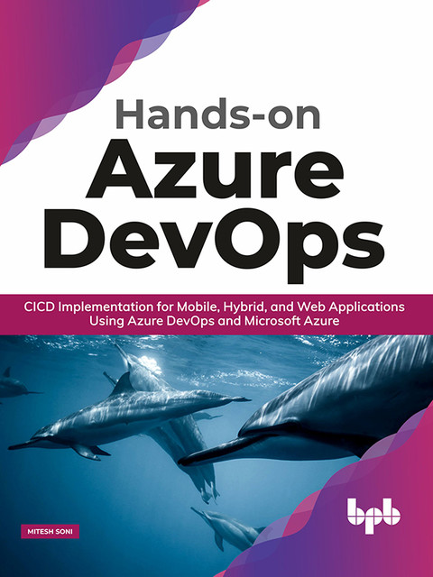 Hands-on Azure DevOps: CICD Implementation for Mobile, Hybrid, and Web Applications Using Azure DevOps and Microsoft Azure, Mitesh Soni
