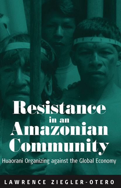 Resistance in an Amazonian Community, Lawrence Ziegler-Otero