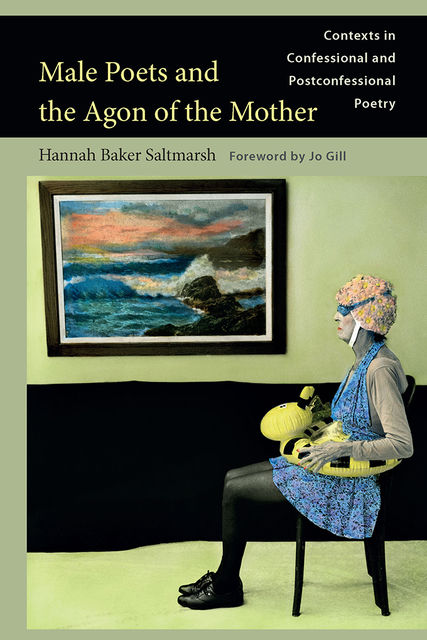 Male Poets and the Agon of the Mother, Hannah Baker Saltmarsh